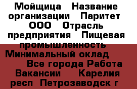 Мойщица › Название организации ­ Паритет, ООО › Отрасль предприятия ­ Пищевая промышленность › Минимальный оклад ­ 25 000 - Все города Работа » Вакансии   . Карелия респ.,Петрозаводск г.